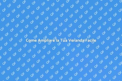Ampliare la Veranda: Scopri Come Fare