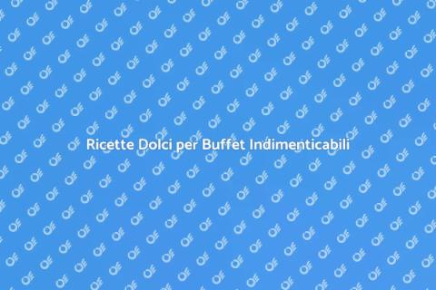 Dolci Creativi per il Tuo Buffet