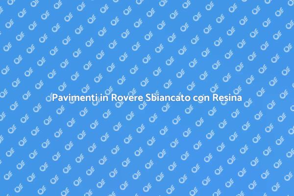 Pavimenti Moderni in Rovere Sbiancato