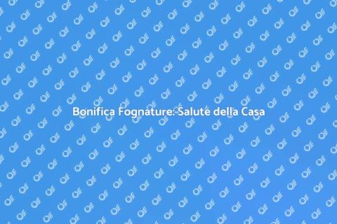 Bonifica Fognature per Casa Salubre