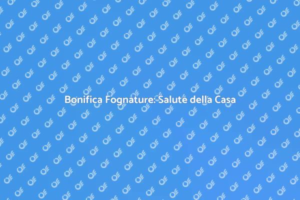 Bonifica Fognature: Prevenire Problemi