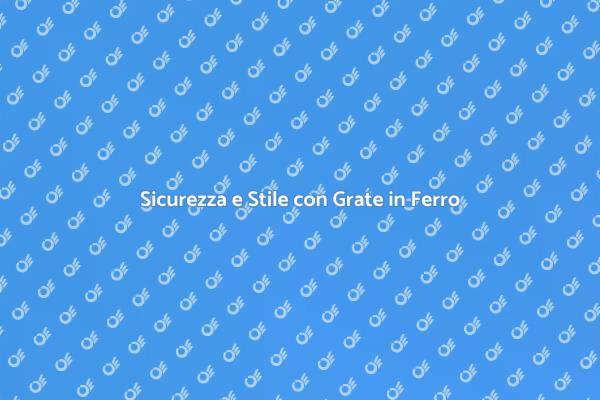 Proteggi con Eleganza: Grate in Ferro