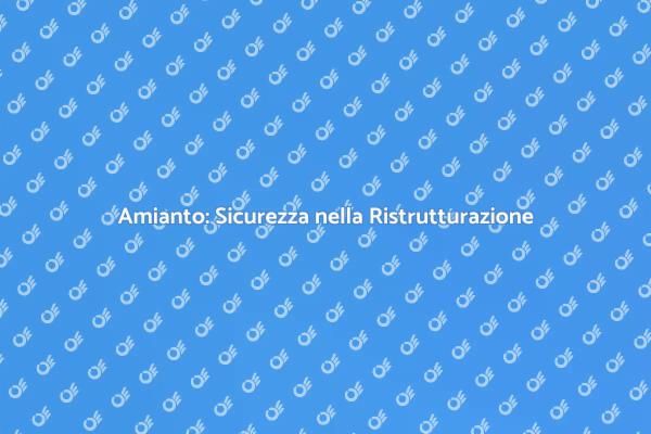 Rimozione Amianto: Sicurezza Prima di Tutto