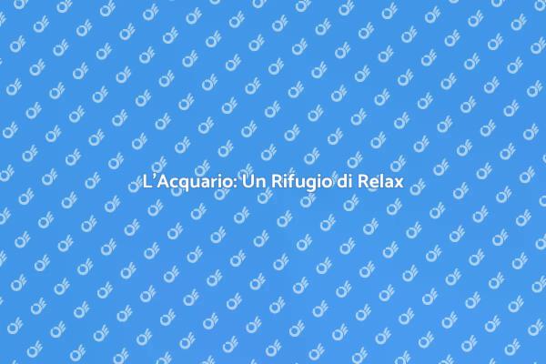 Acquario: Il Tuo Spazio di Serenità