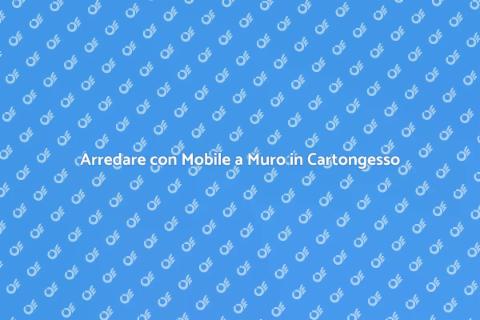 Mobile a Muro in Cartongesso: Vantaggi