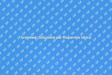 Grondaie per Raccolta Acque Piovane