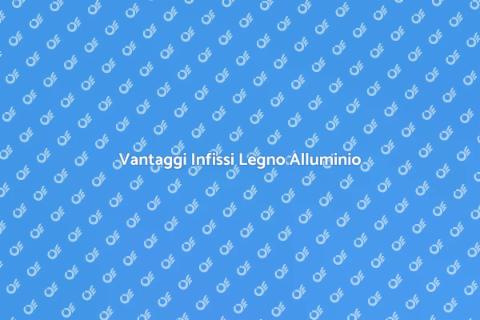 Infissi Legno Alluminio: Vantaggi