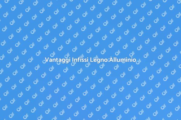 I Vantaggi degli Infissi in Legno Alluminio