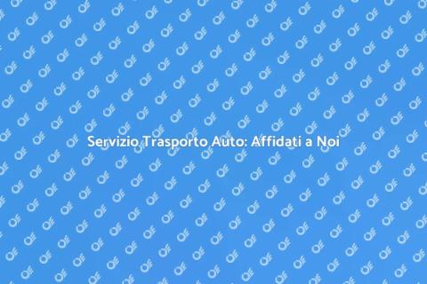 Trasporto Auto: Servizio Eccellente