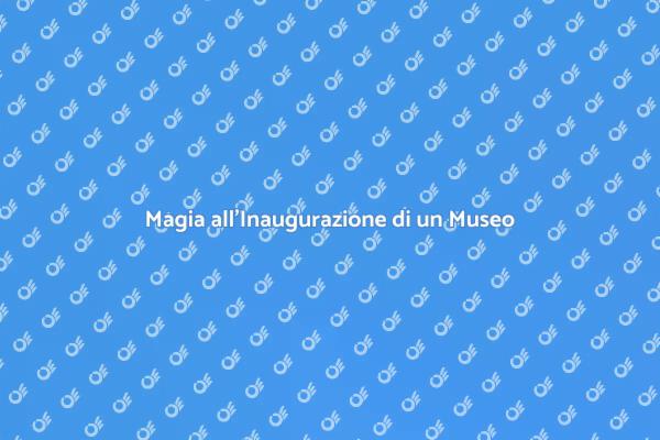 Magia per l'Inaugurazione di un Museo