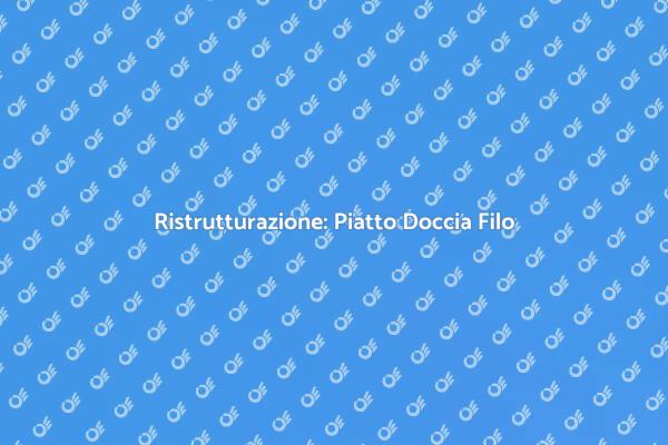 Piatto Doccia Filo: Soluzione Moderno