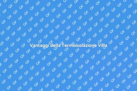 Termoisolare una Villa: Vantaggi e Risparmi