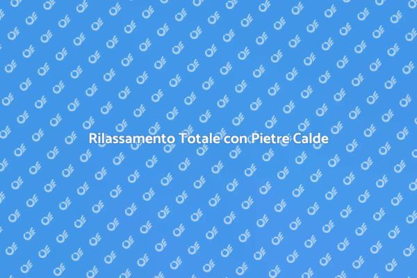 Massaggio con Pietre Calde per il Benessere