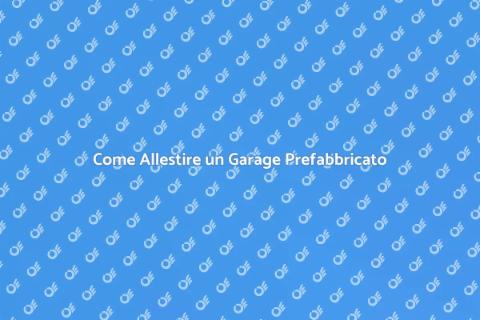 Garage Prefabricato: Guida Allestimento