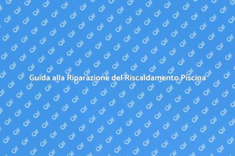 Riparazione Dispositivo Riscaldamento Piscina