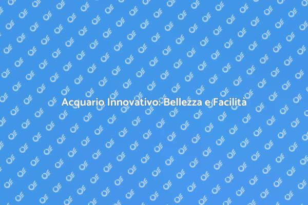 Acquario Facile: La Nuova Frontiera