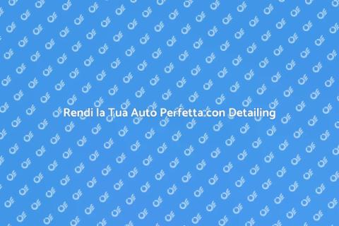 Car Detailing: La Bellezza della Tua Auto