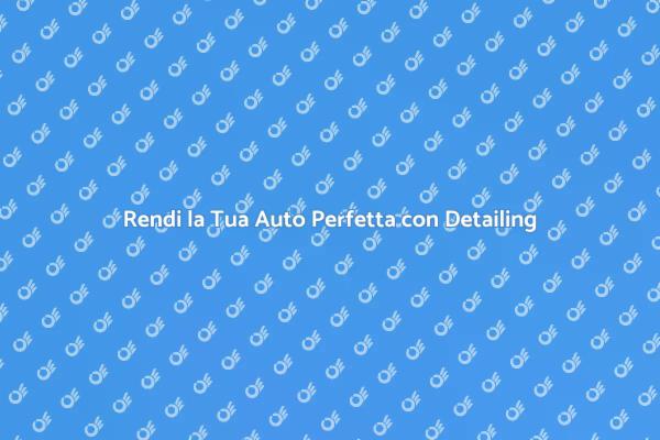 Car Detailing: Un Trattamento Speciale