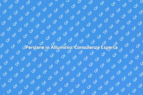 Consulenza Persiane in Alluminio