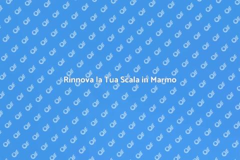 Restaurare Scala in Marmo: Guida Pratica