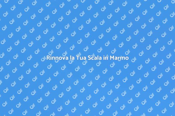 Come Ristrutturare una Scala in Marmo
