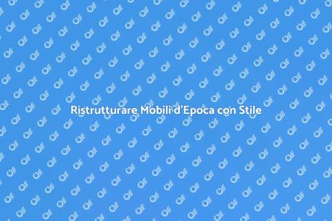 Rinnovare un Mobile d'Epoca
