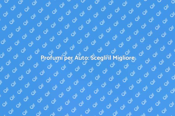 Mantieni la tua Auto Fresca e Profumata