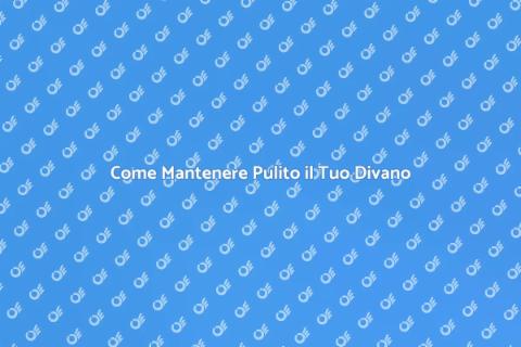 Pulire un Divano: Riscopri il Comfort