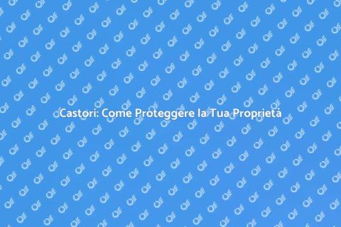 Rimuovere i Castori: Soluzione Efficace