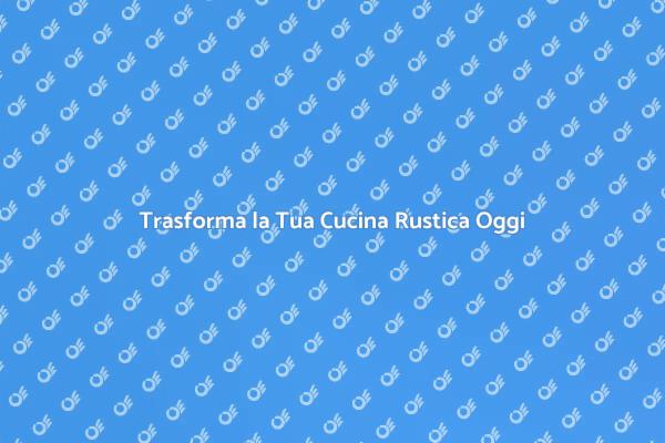 Idee per Rinnovare la Cucina Rustica