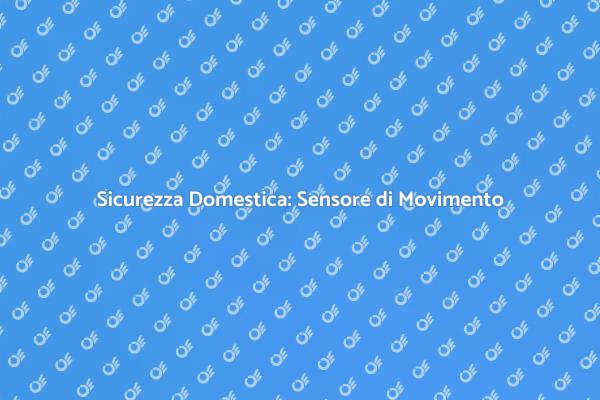 Proteggi la tua Casa con un Sensore