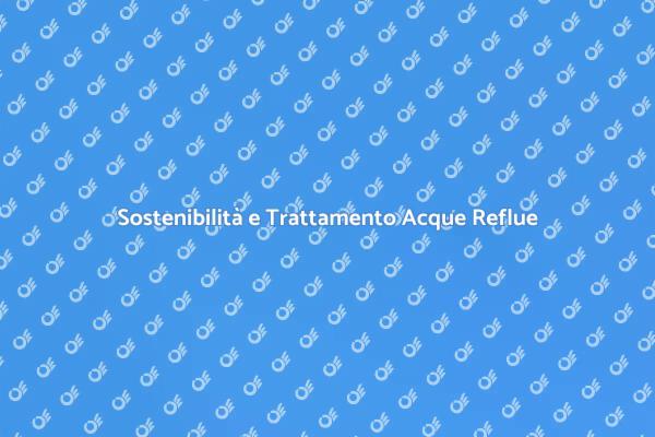 Sostenibilità nelle Acque Reflue Industriali