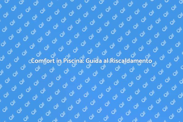 Come Riscaldare la Tua Piscina Facilmente