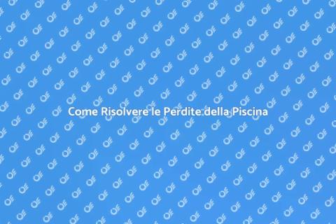Risolvere le Perdite della Piscina