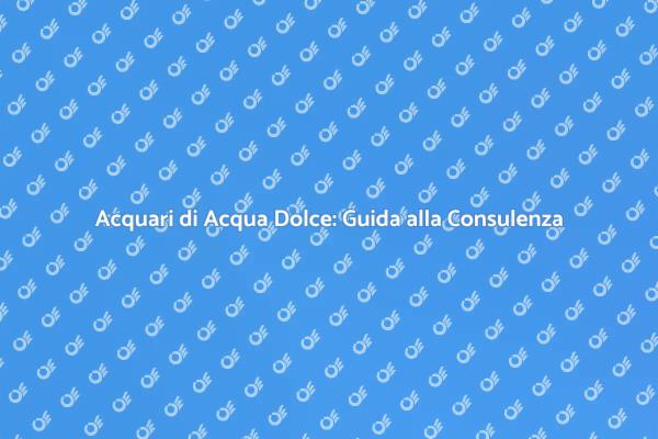Scopri gli Acquari di Acqua Dolce