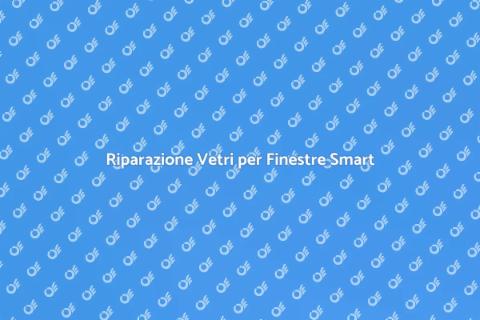 Riparazione Vetro Finestre Intelligenti