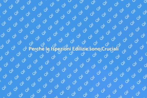 Ispezioni Edilizie: Fondamentali per la Sicurezza