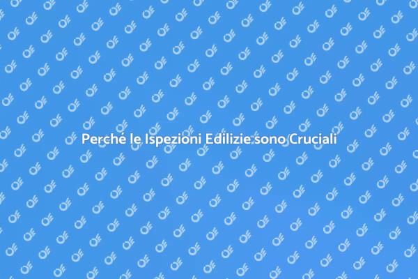 Ispezioni Edilizie: Un Passaggio Fondamentale