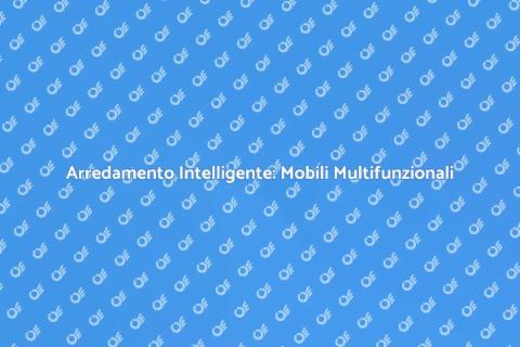 Mobili Multifunzionali: Scelta Intelligente