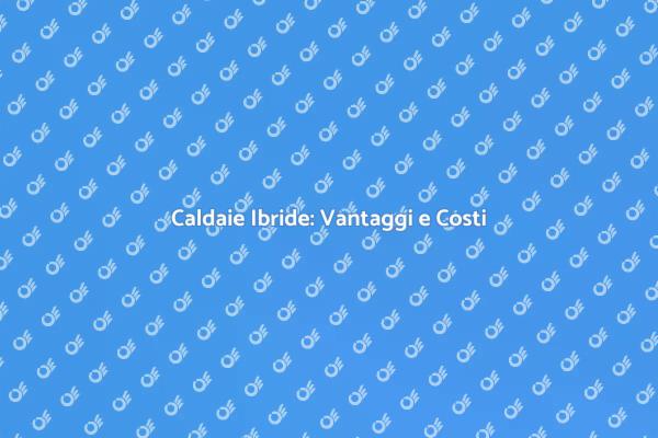 Caldaie Ibride: Una Scelta Intelligente