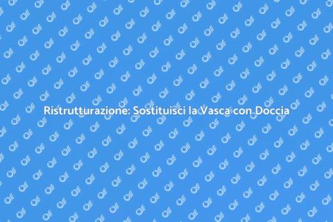 Installazione Doccia al Posto della Vasca