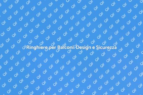 Ringhiera per Balconi: Sicurezza e Stile