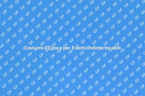 Noleggiare Costumi d'Epoca Unici