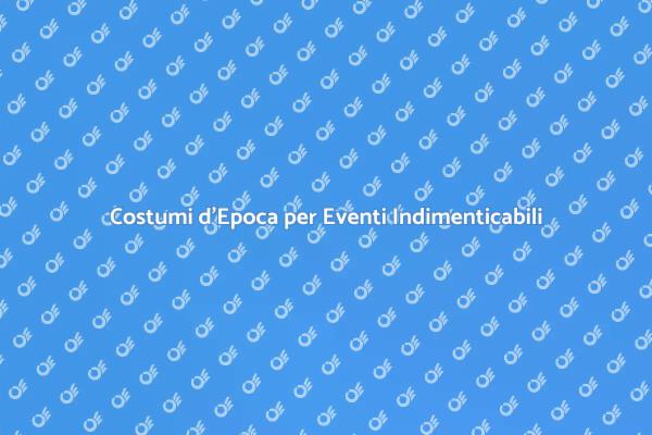 Costumi d'Epoca: Un Tuffo nel Passato