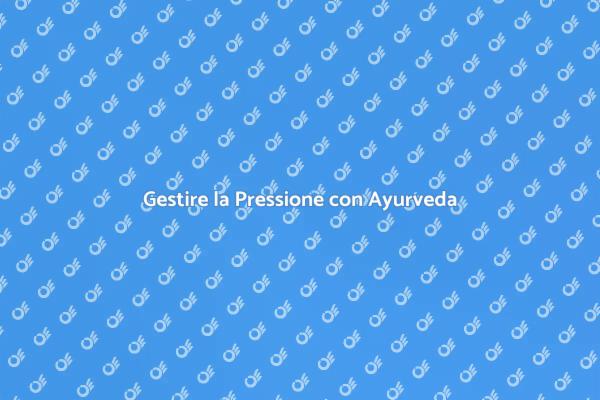 Ayurveda: Soluzioni per la Pressione Sanguigna