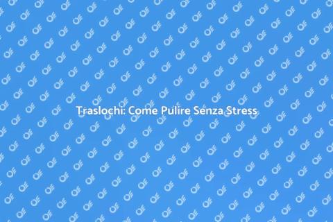 Pulizie per Traslochi: Guida Pratica