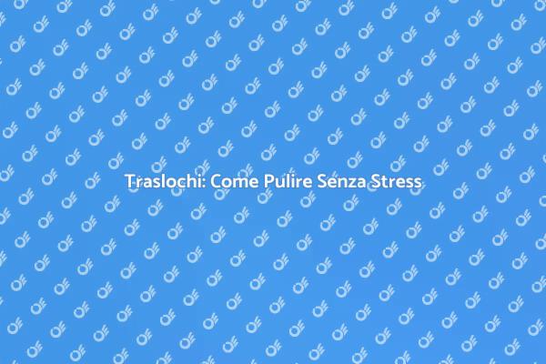Pulizie Efficaci per il Trasloco