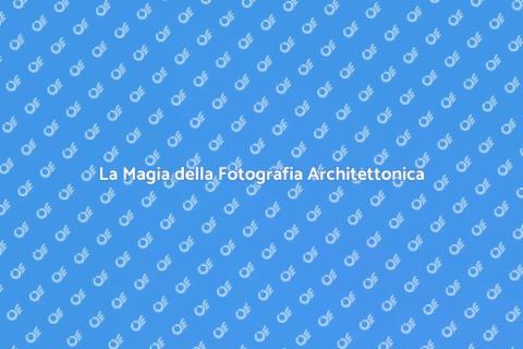 Fotografia di Architettura: Arte e Storia