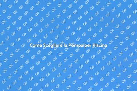 Pompa per Piscina: Guida all'Acquisto