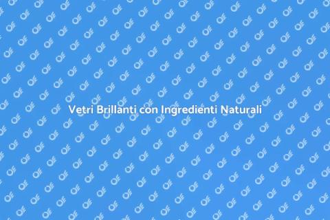 Pulizia Vetri con Prodotti Naturali
